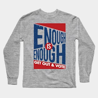 Enough is Enough! Get Out & Vote Long Sleeve T-Shirt